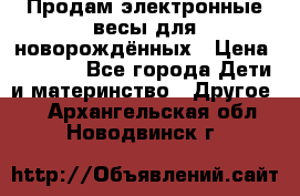 Продам электронные весы для новорождённых › Цена ­ 1 500 - Все города Дети и материнство » Другое   . Архангельская обл.,Новодвинск г.